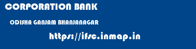 CORPORATION BANK  ODISHA GANJAM BHANJANAGAR   ifsc code